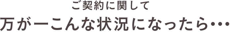 万が一こんな状況になったら…