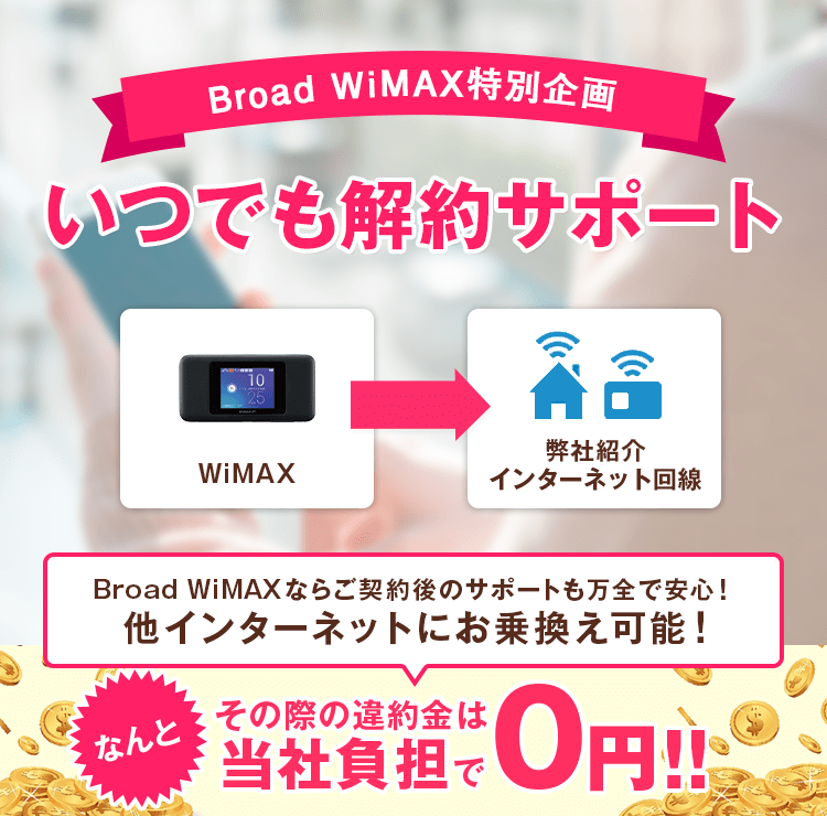 通信業界初サービス開始！ご満足保証 Broad WiMAXならご契約後のサポートも万全で安心！他インターネットにお乗換え可能！なんとその際の違約金は当社負担で0円!!